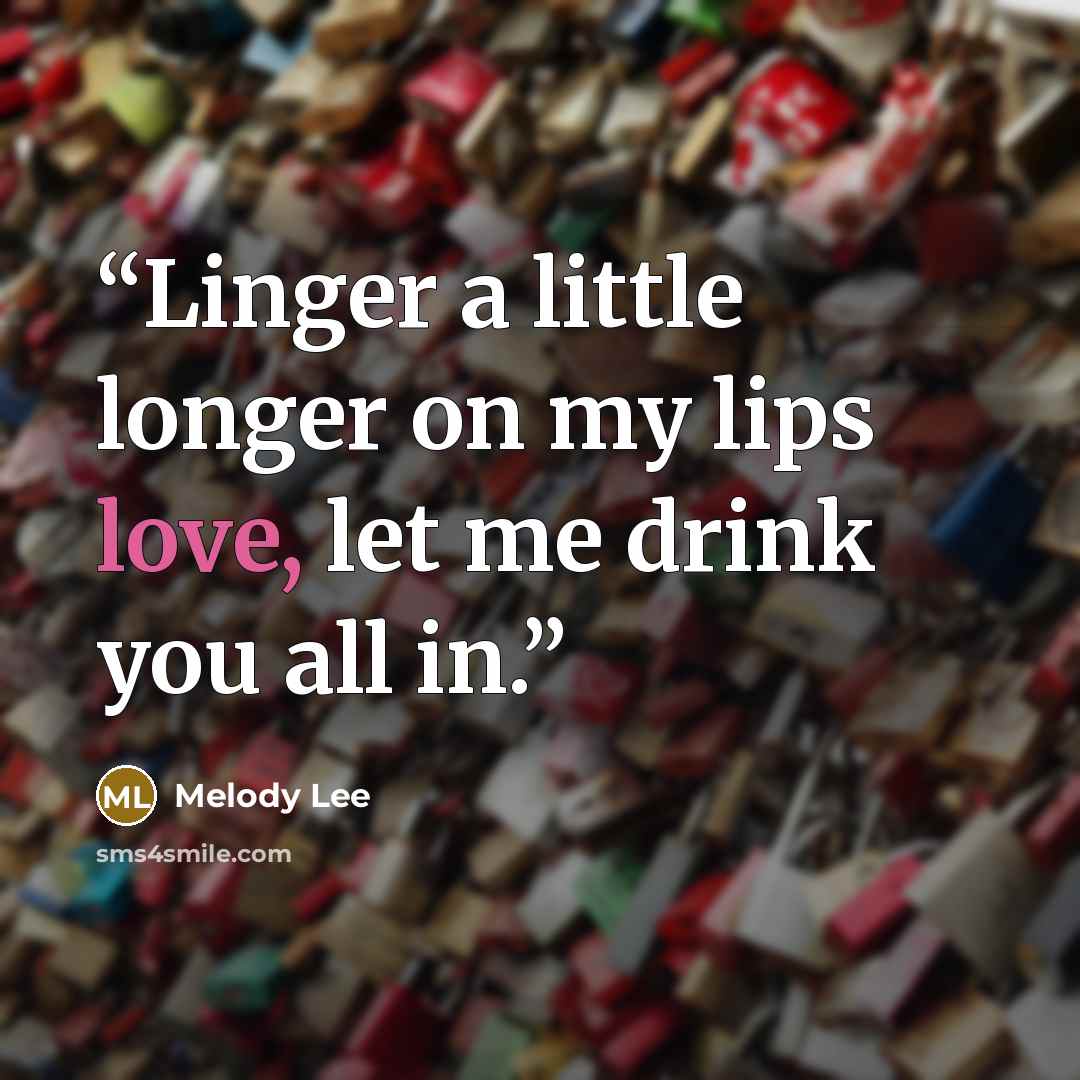 “Linger a little longer on my lips love, let me drink you all in.” quote by Melody Lee