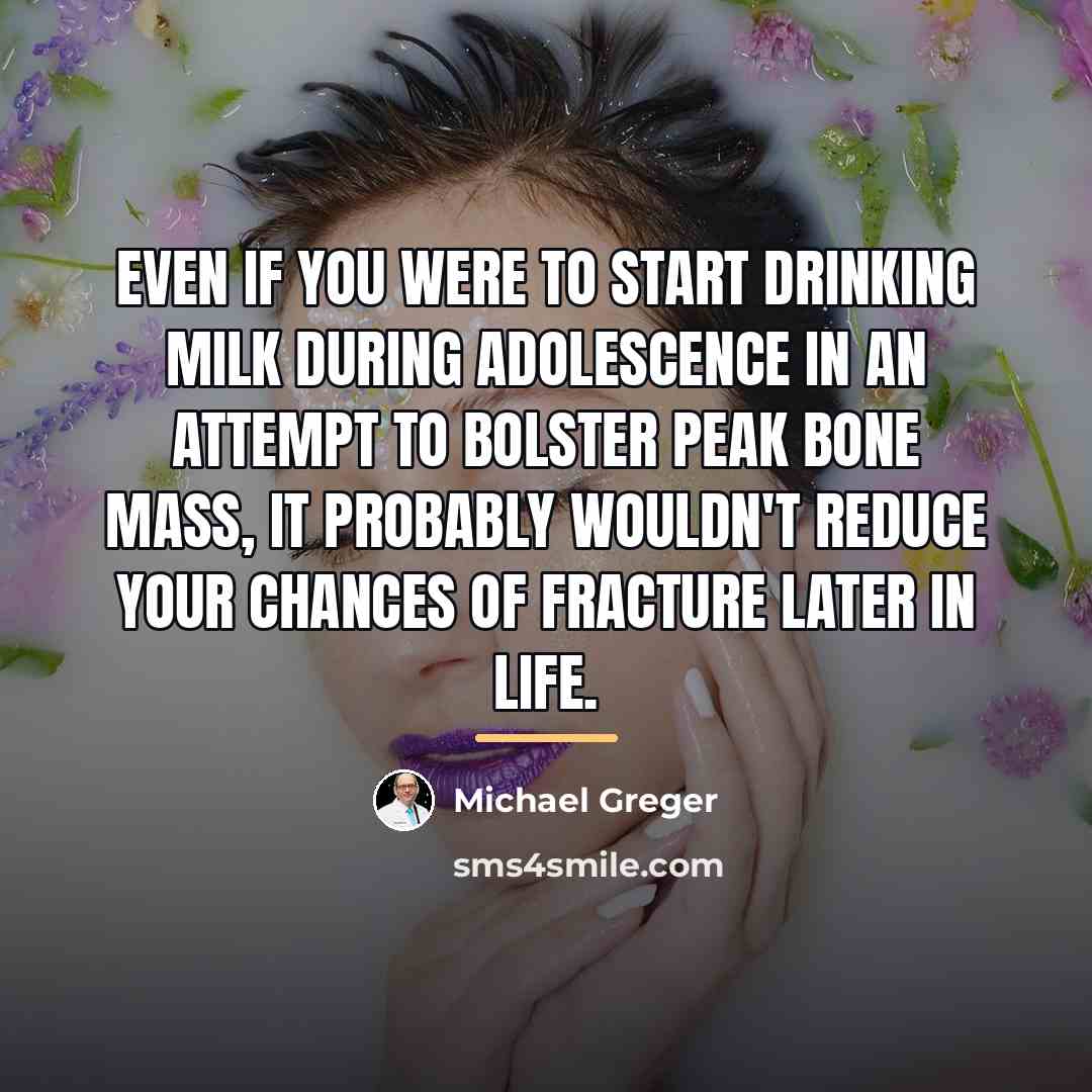 “Even if you were to start drinking milk during adolescence…” quote by Michael Greger