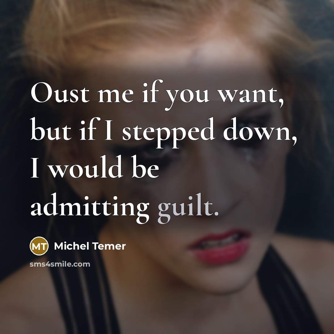 “Oust me if you want, but if I stepped down,…” quote by Michel Temer