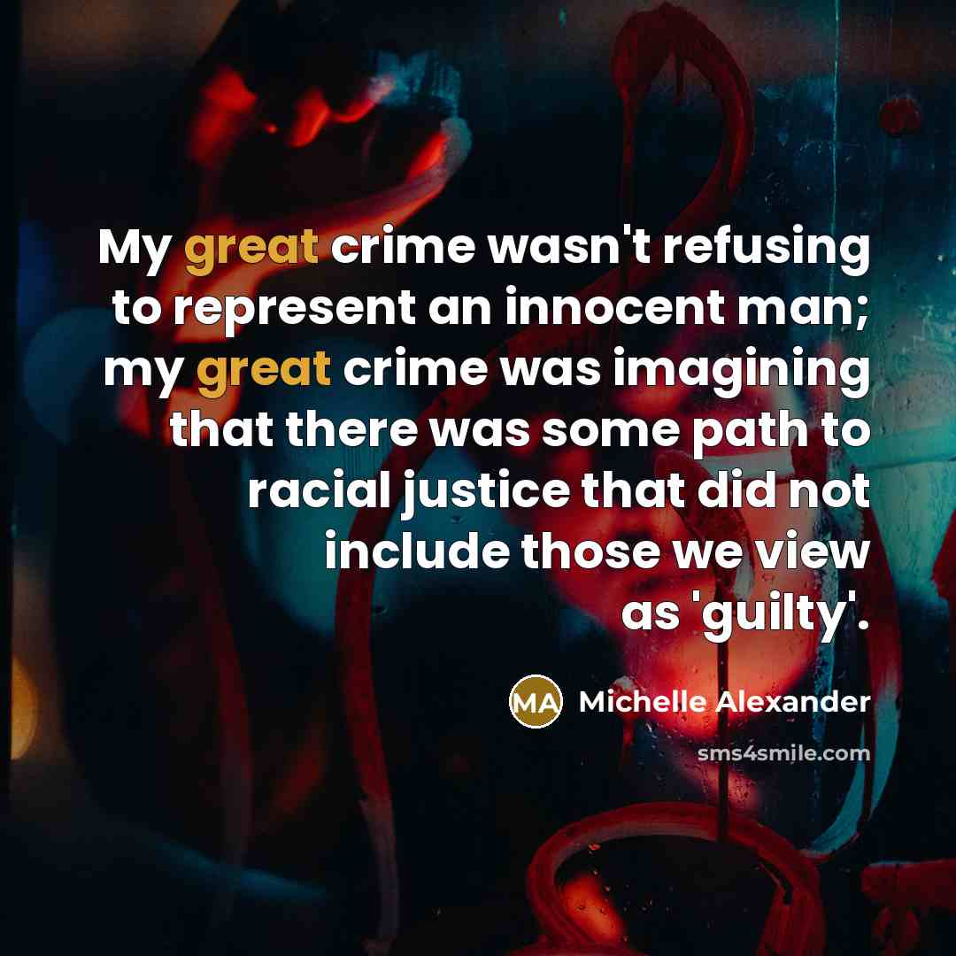 “My great crime wasn't refusing to represent an innocent man;…” quote by Michelle Alexander