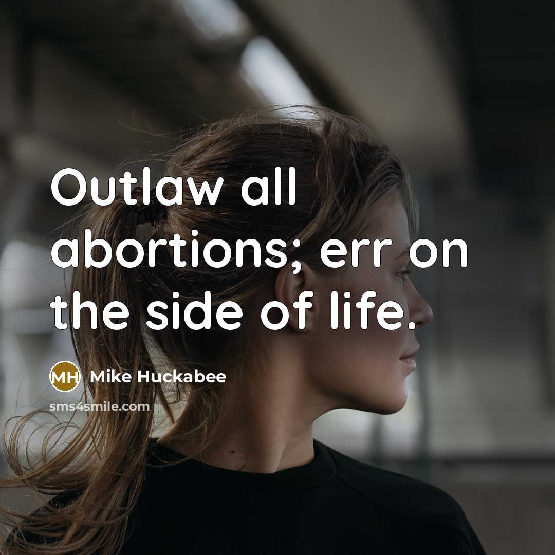 “Outlaw all abortions; err on the side of life.…” quote by Mike Huckabee