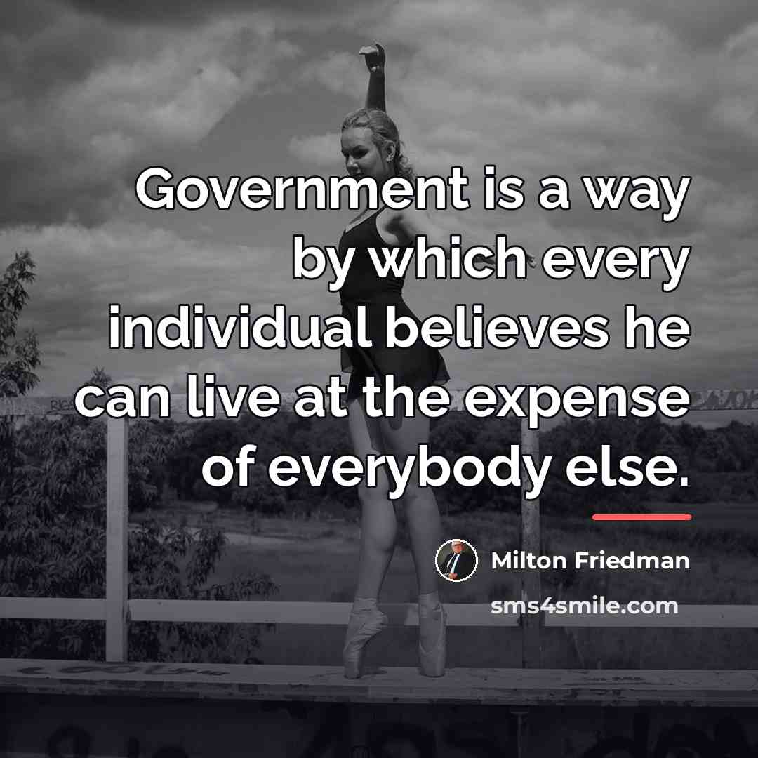 “Government is a way by which every individual believes he…” quote by Milton Friedman