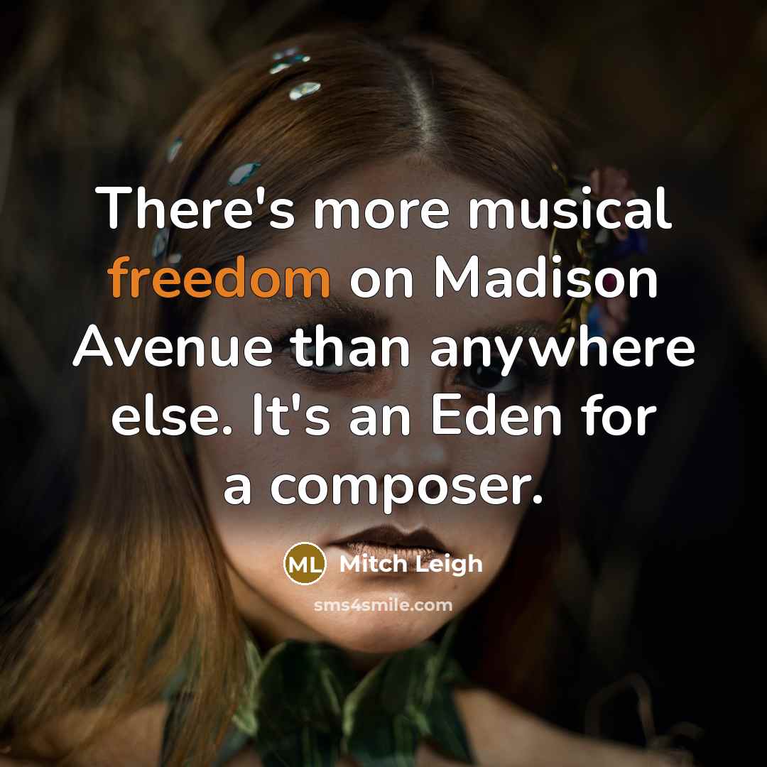 “There's more musical freedom on Madison Avenue than anywhere else.…” quote by Mitch Leigh