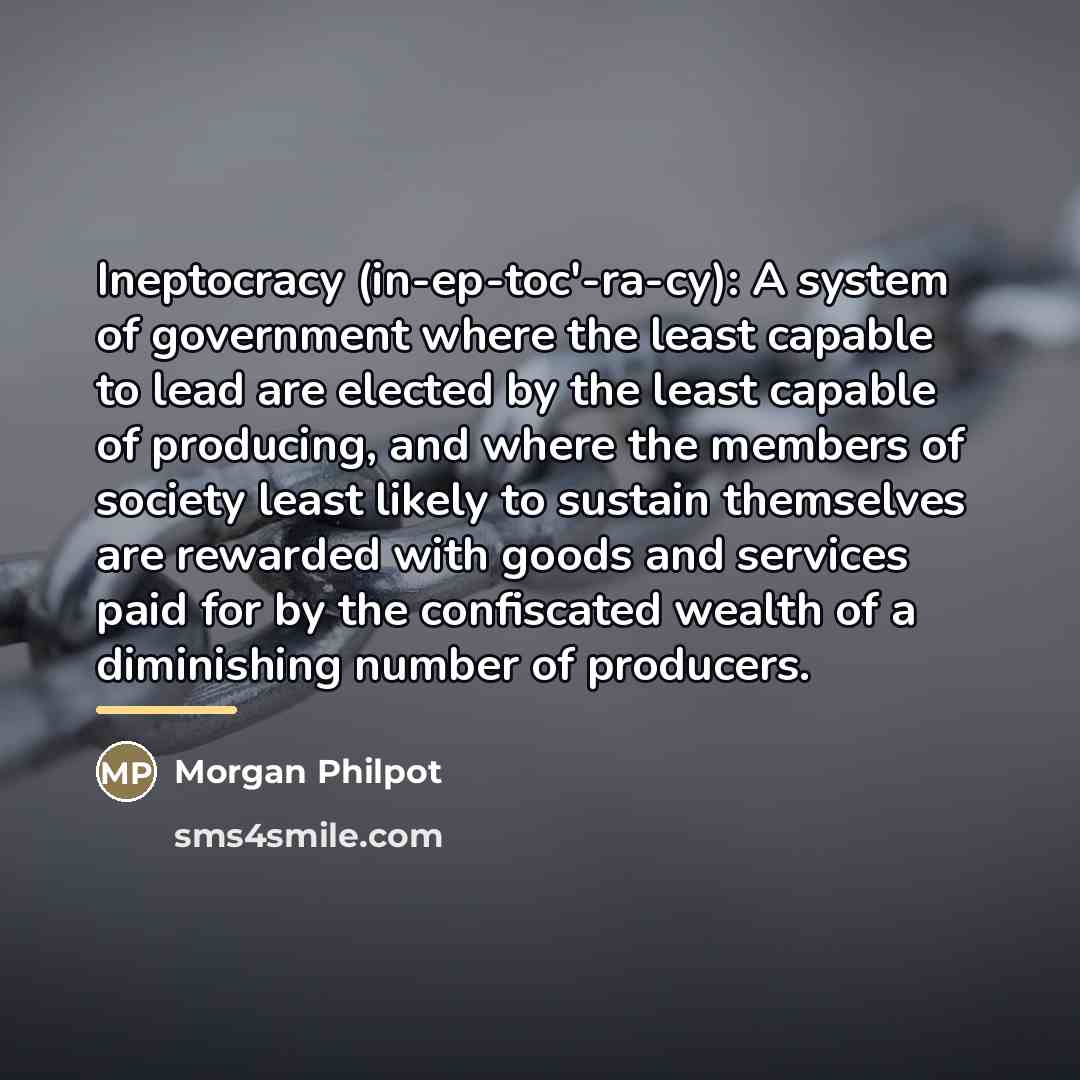“Ineptocracy (in-ep-toc'-ra-cy): A system of government where the least capable…” quote by Morgan Philpot
