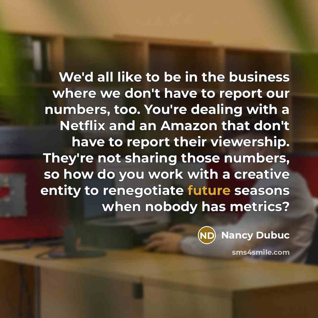 “We'd all like to be in the business where we…” quote by Nancy Dubuc