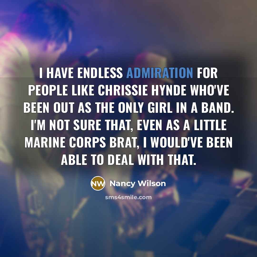 “I have endless admiration for people like Chrissie Hynde who've…” quote by Nancy Wilson