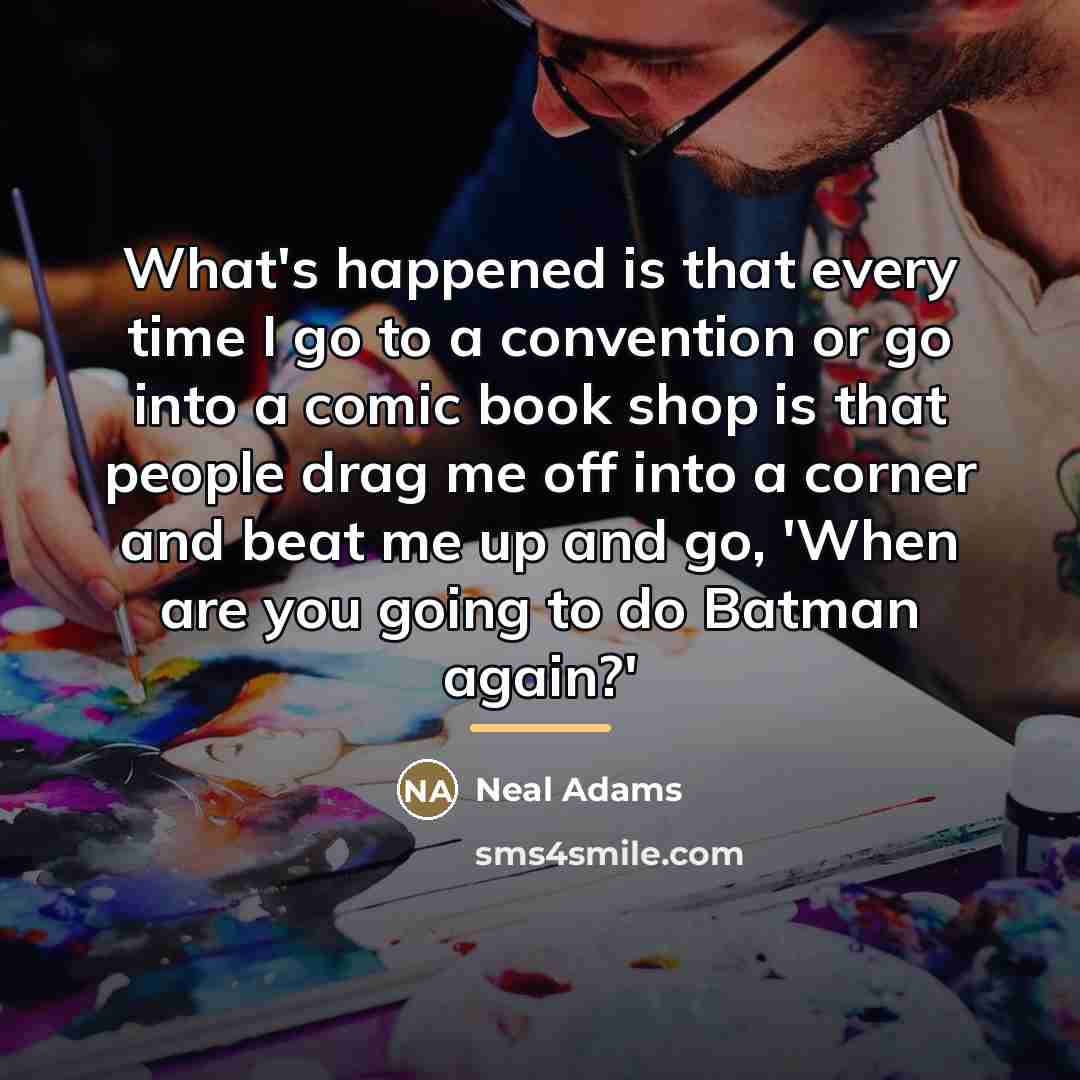 “What's happened is that every time I go to a…” quote by Neal Adams