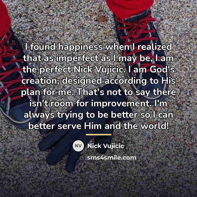 “I found happiness when I realized that as imperfect as…” quote by Nick Vujicic