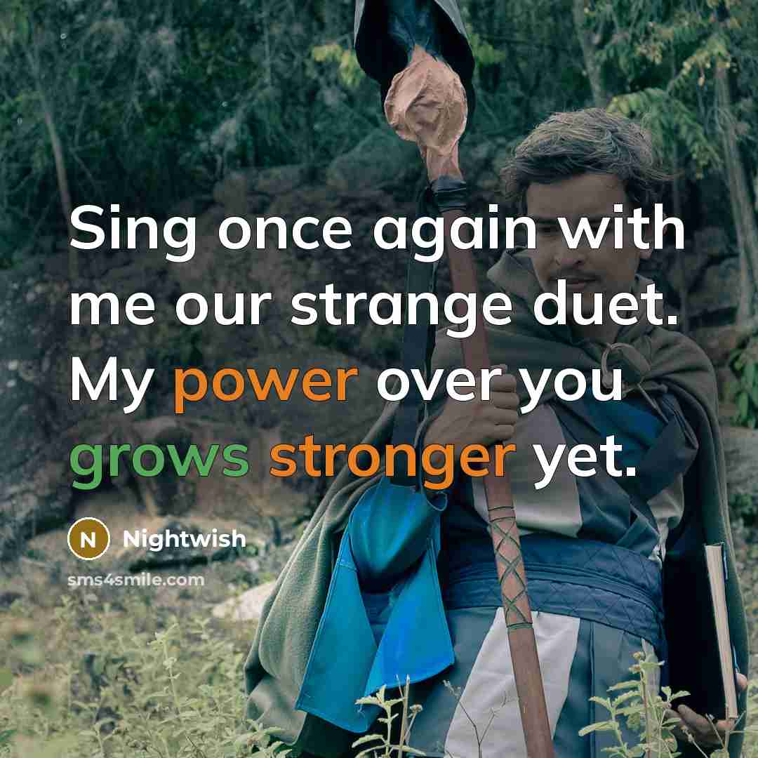 “Sing once again with me our strange duet. My power over you grows stronger yet.” quote by Nightwish