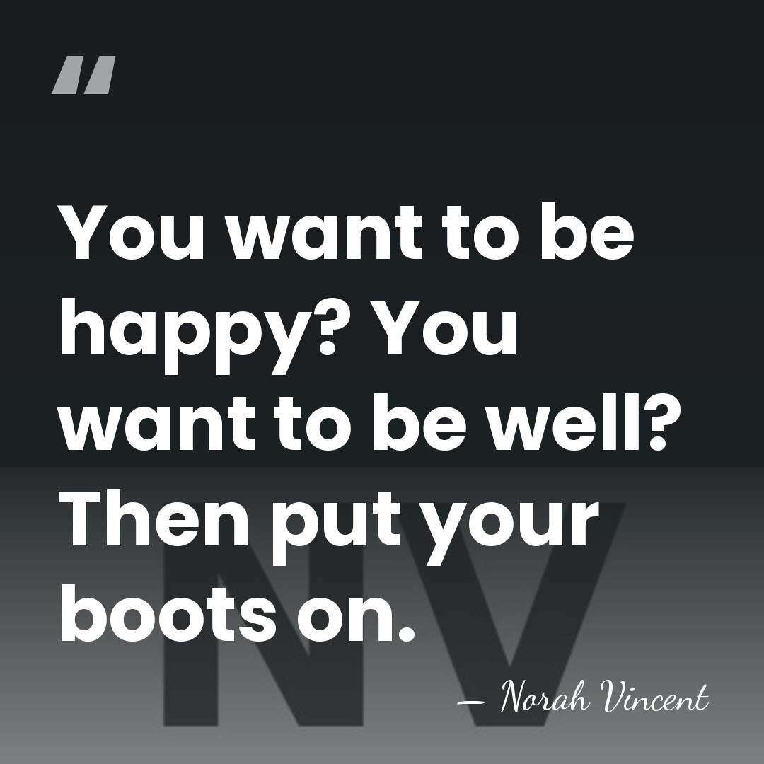 You want to be happy? You want to be well? Then put&hellip; - Norah Vincent