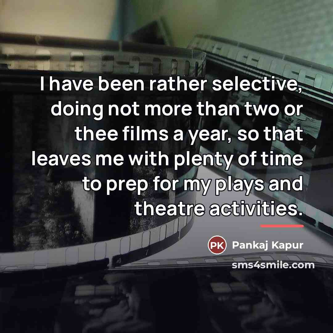 “I have been rather selective, doing not more than two…” quote by Pankaj Kapur