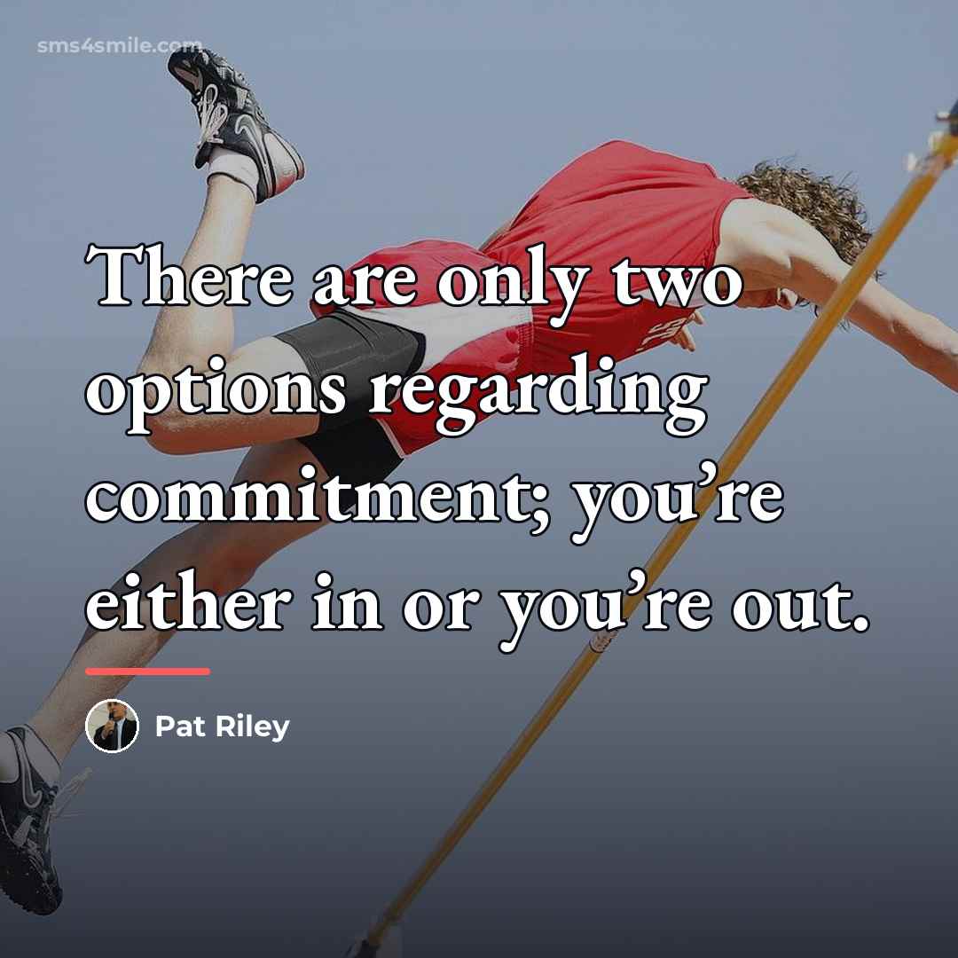 “There are only two options regarding commitment; you’re either in…” quote by Pat Riley