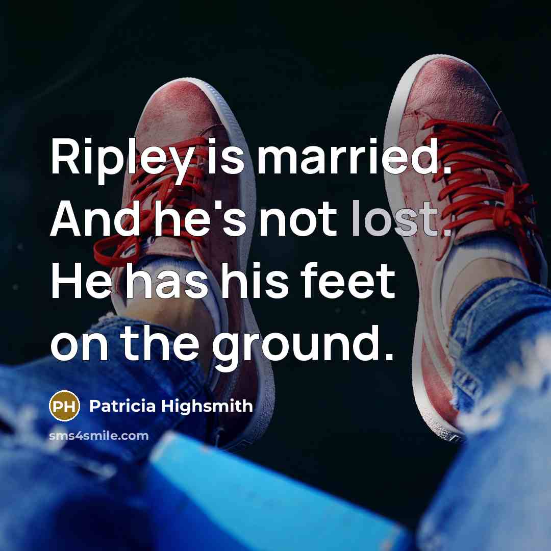 “Ripley is married. And he's not lost. He has his…” quote by Patricia Highsmith