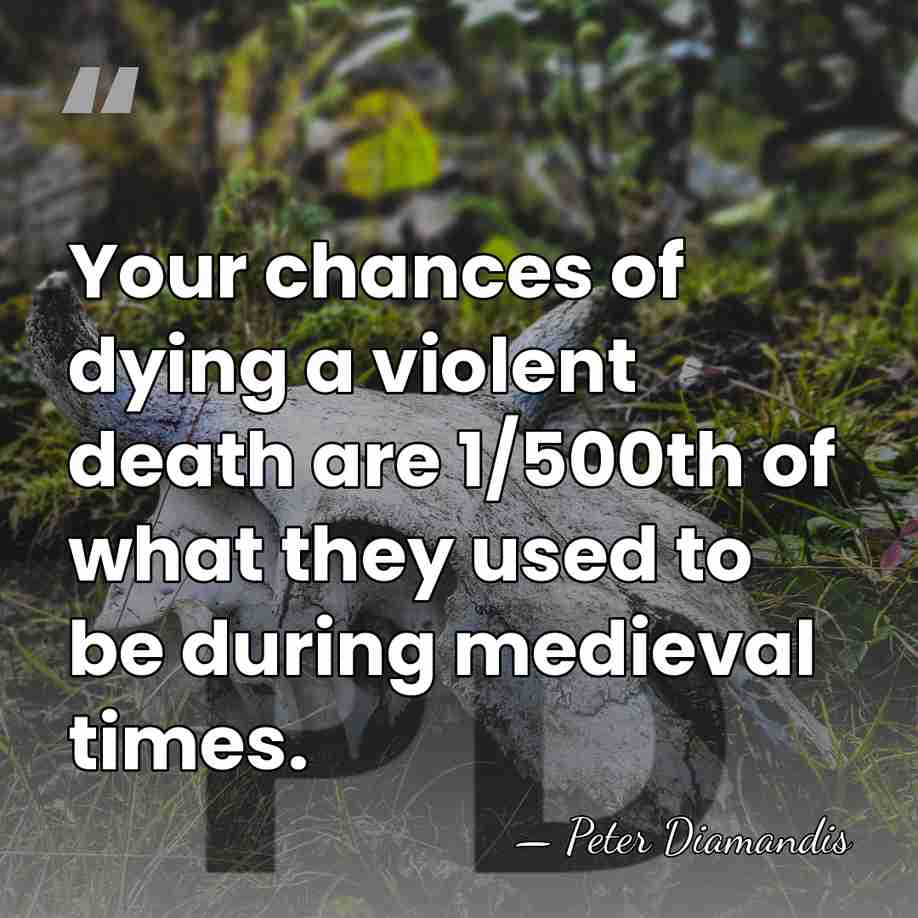Your chances of dying a violent death are 1/500th of what they&hellip; - Peter Diamandis