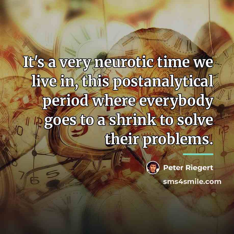 “It's a very neurotic time we live in, this postanalytical…” quote by Peter Riegert