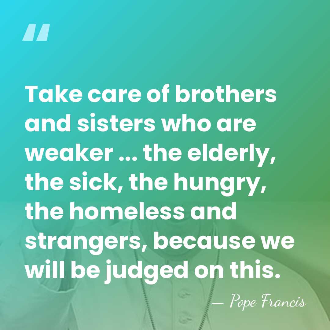 Take care of brothers and sisters who are weaker ... the elderly,&hellip; - Pope Francis