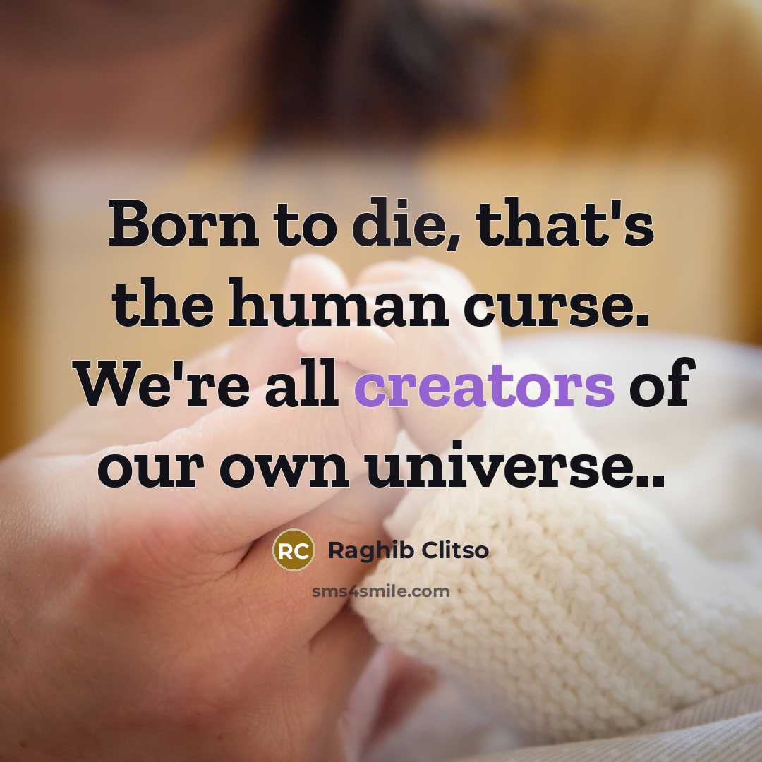 “Born to die, that's the human curse. We're all creators…” quote by Raghib Clitso