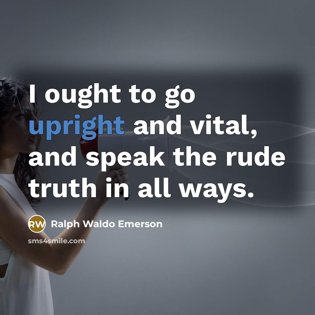 “I ought to go upright and vital, and speak the…” quote by Ralph Waldo Emerson