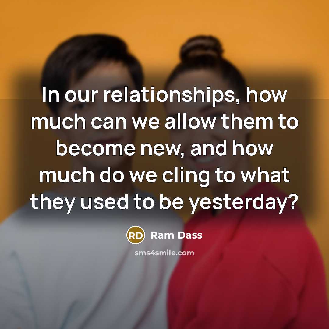 “In our relationships, how much can we allow them to…” quote by Ram Dass