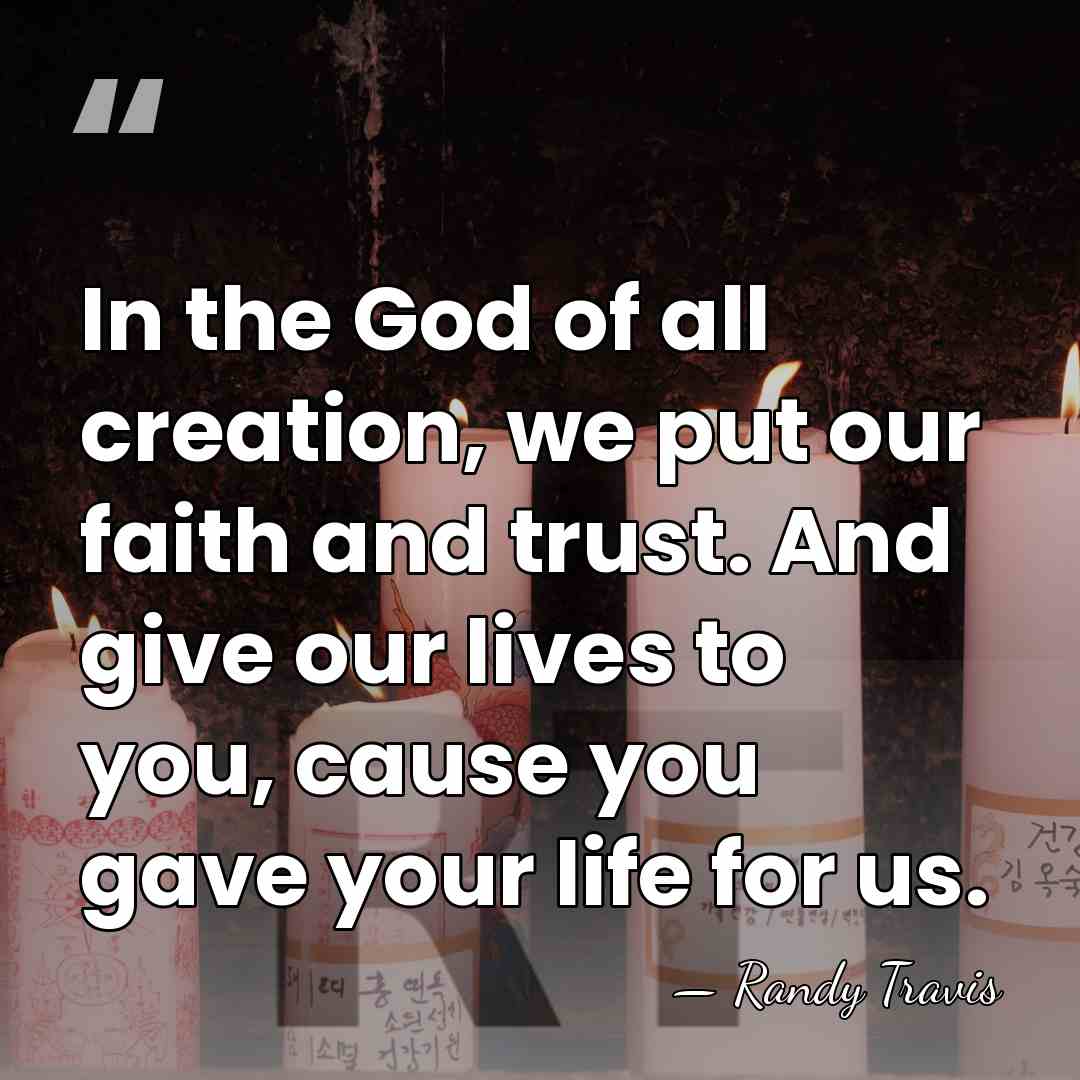 In the God of all creation, we put our faith and trust.&hellip; - Randy Travis