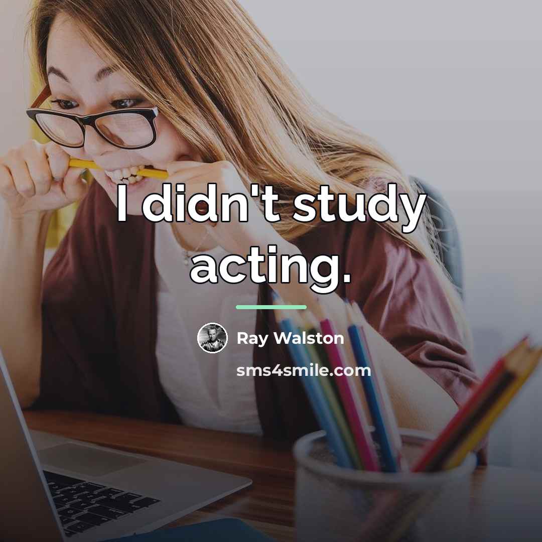 “I didn't study acting.…” quote by Ray Walston