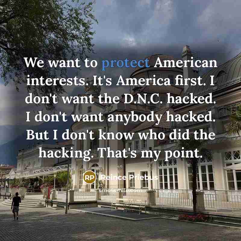 “We want to protect American interests. It's America first. I…” quote by Reince Priebus