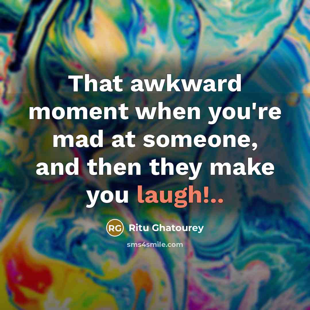 “That awkward moment when you're mad at someone, and then…” quote by Ritu Ghatourey