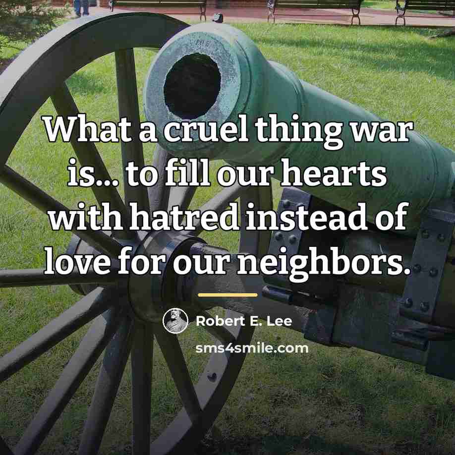 “What a cruel thing war is... to fill our hearts…” quote by Robert E. Lee