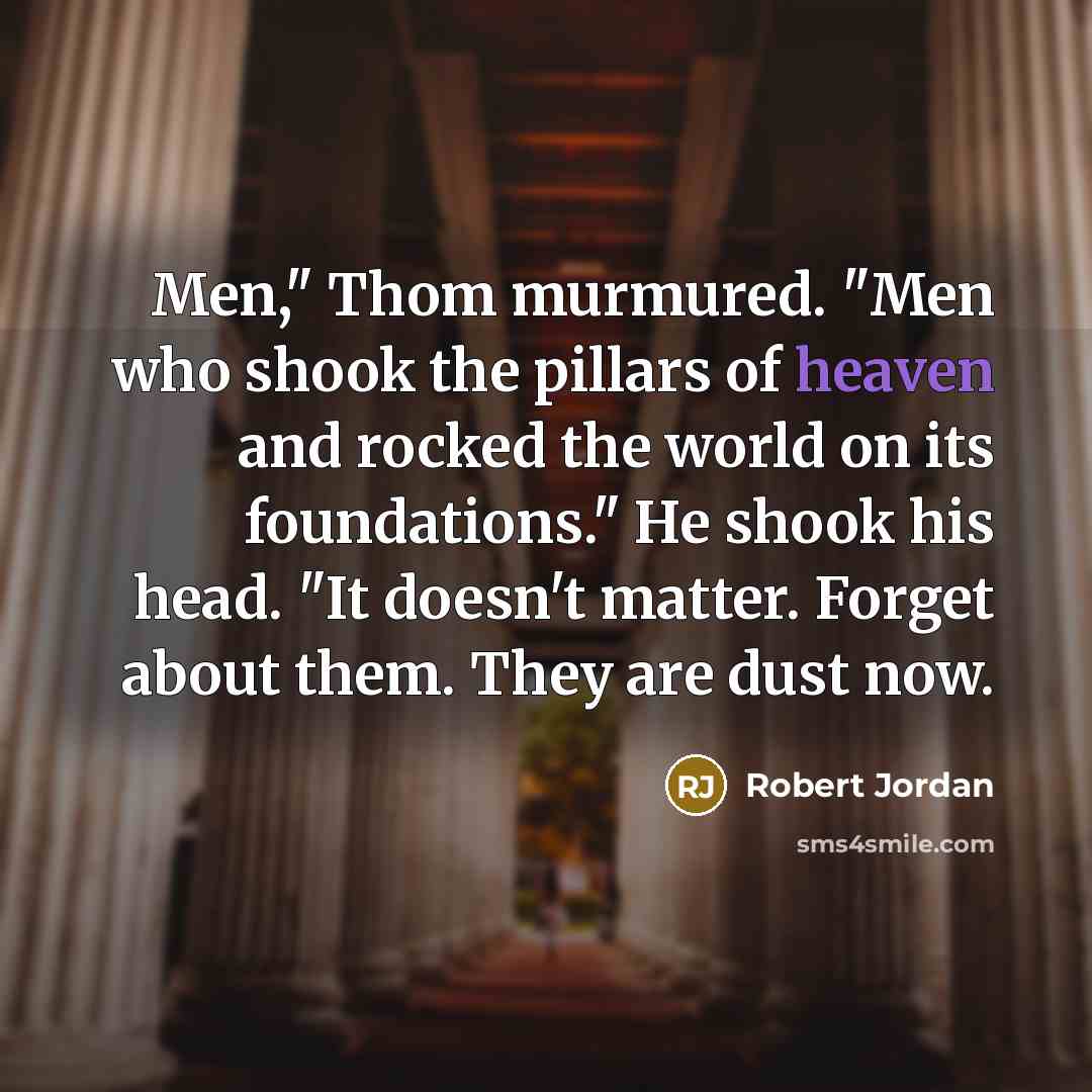 “Men," Thom murmured. "Men who shook the pillars of heaven…” quote by Robert Jordan