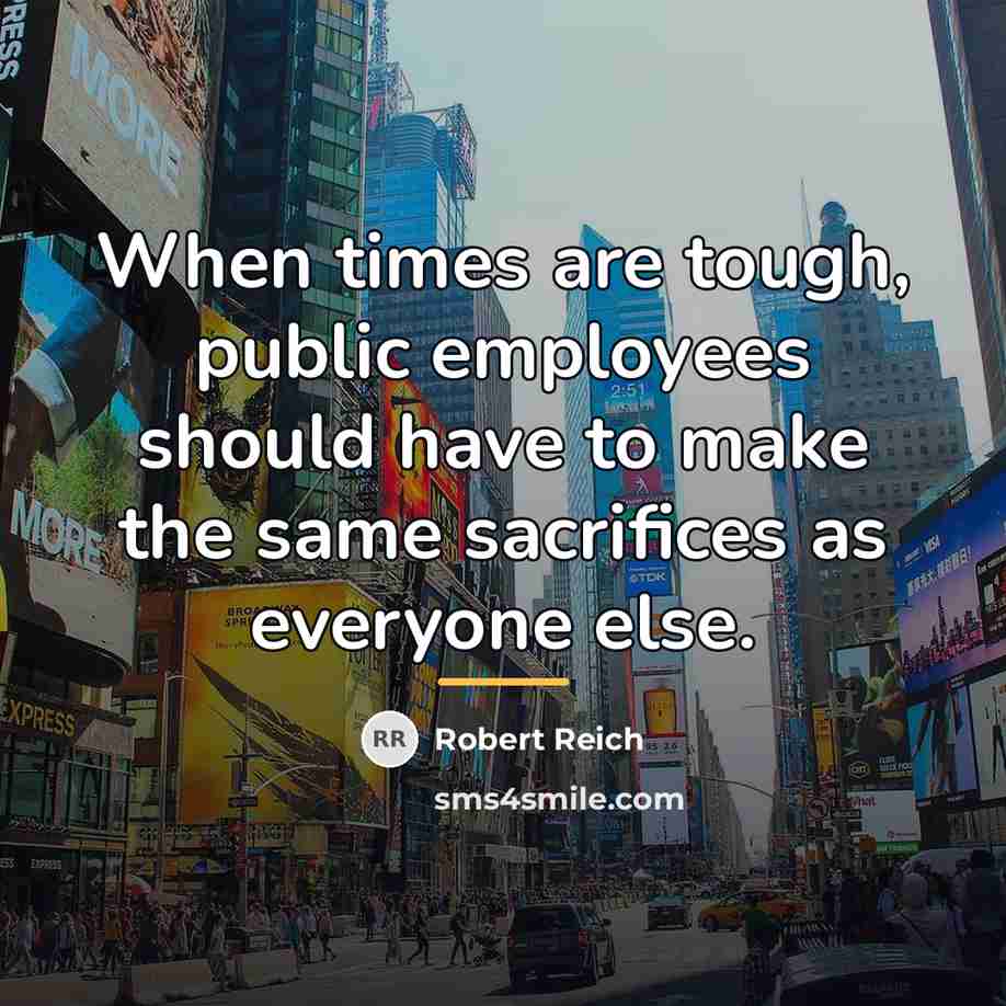 “When times are tough, public employees should have to make…” quote by Robert Reich