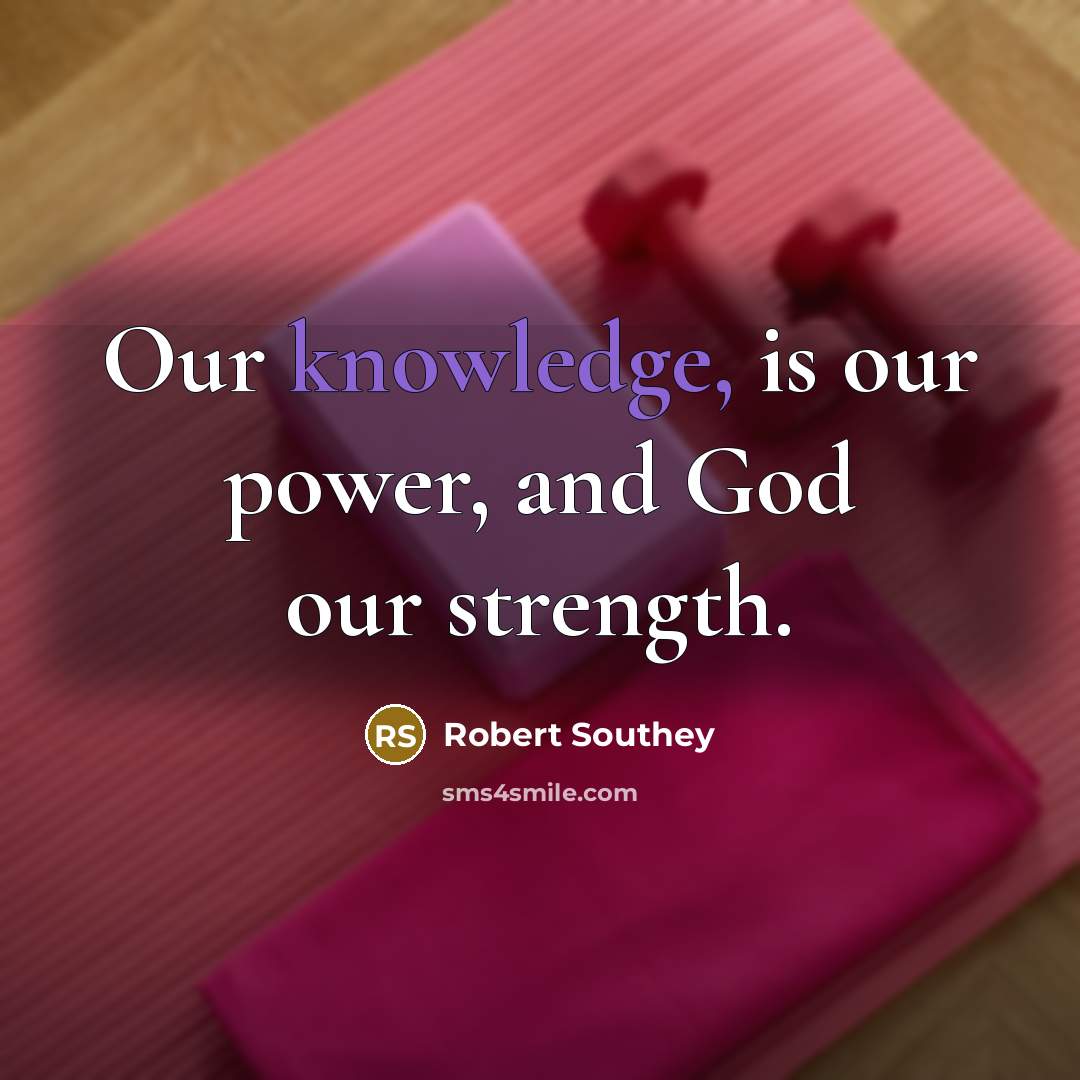 “Our knowledge, is our power, and God our strength.…” quote by Robert Southey