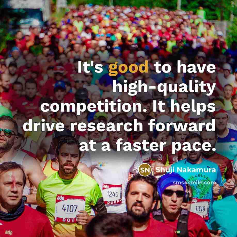“It's good to have high-quality competition. It helps drive research…” quote by Shuji Nakamura
