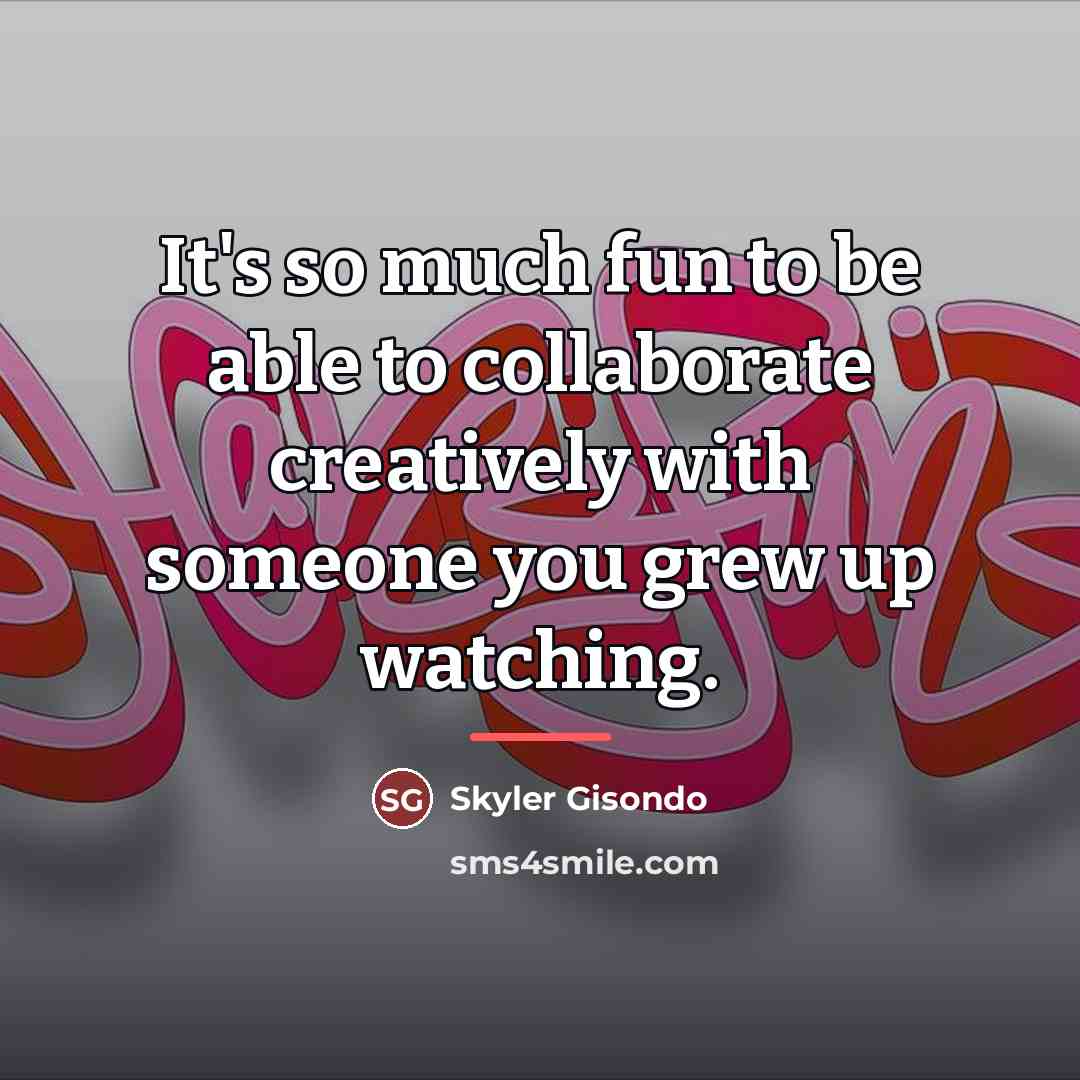 “It's so much fun to be able to collaborate creatively…” quote by Skyler Gisondo