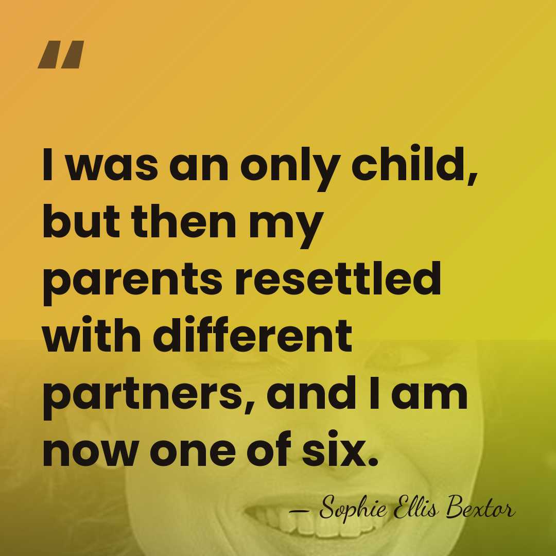 I was an only child, but then my parents resettled with different&hellip; - Sophie Ellis Bextor