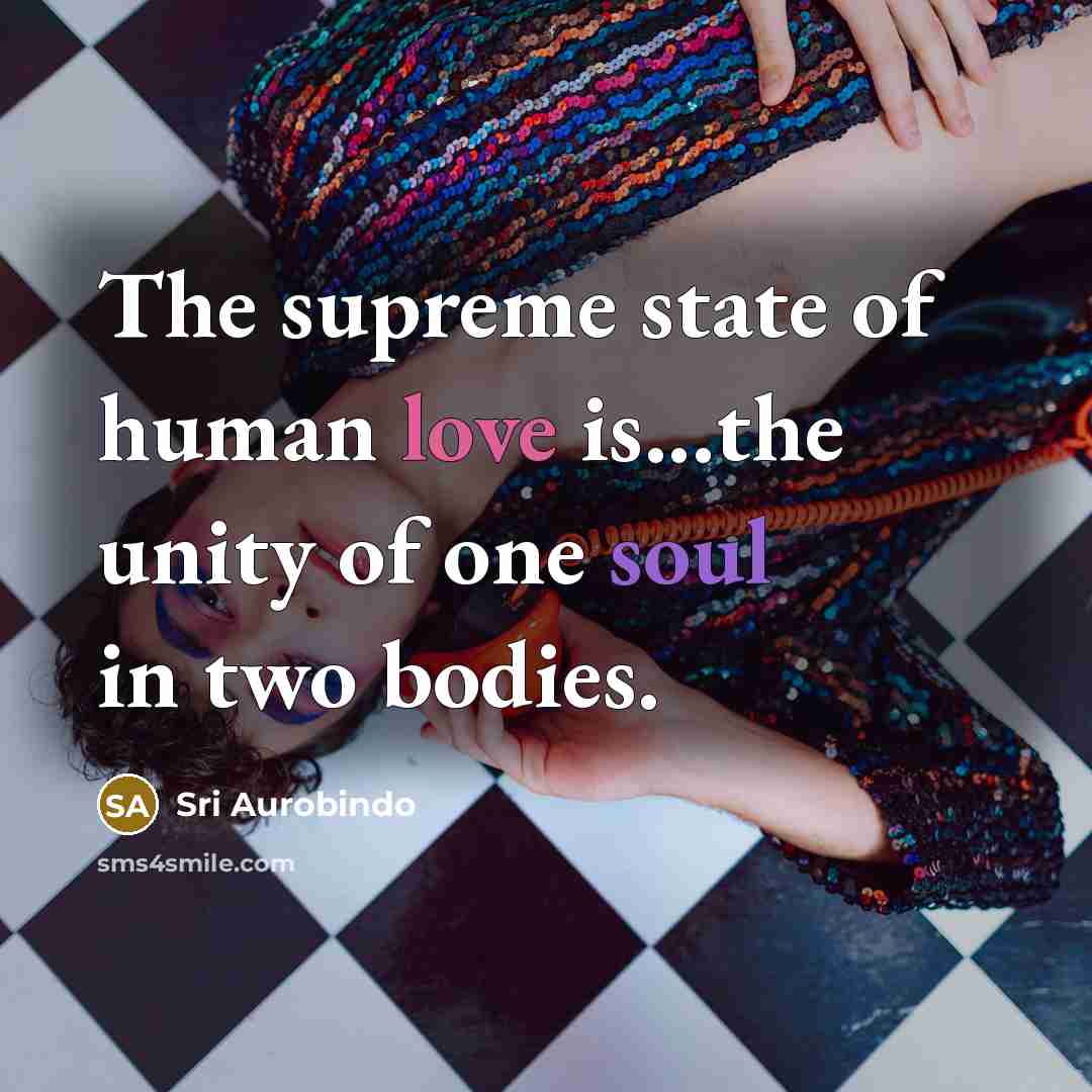“The supreme state of human love is...the unity of one…” quote by Sri Aurobindo