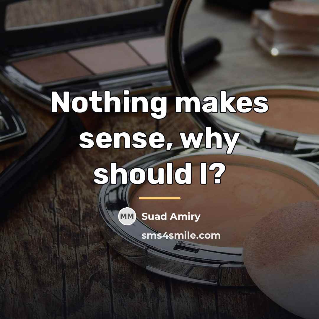 “Nothing makes sense, why should I?…” quote by Suad Amiry