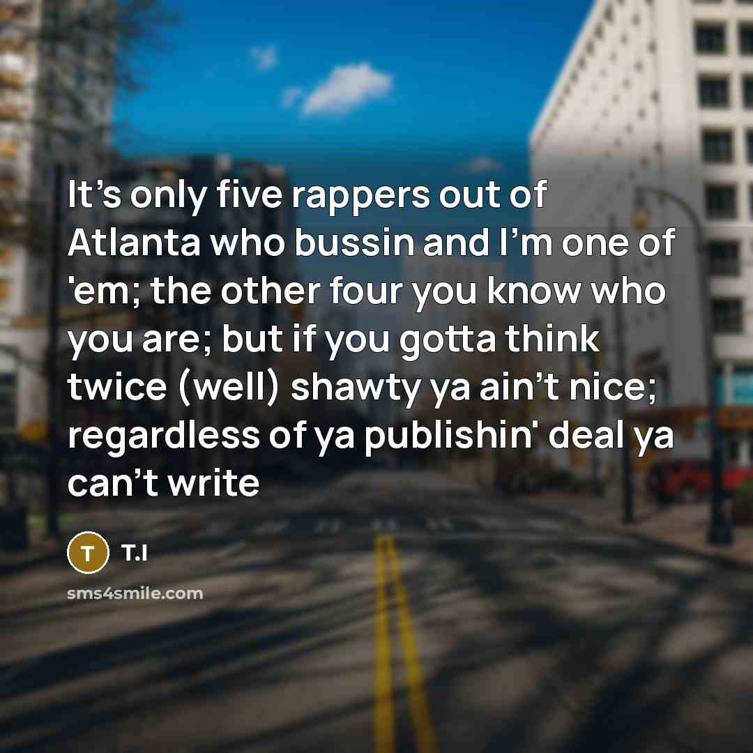 “It's only five rappers out of Atlanta who bussin and…” quote by T.I