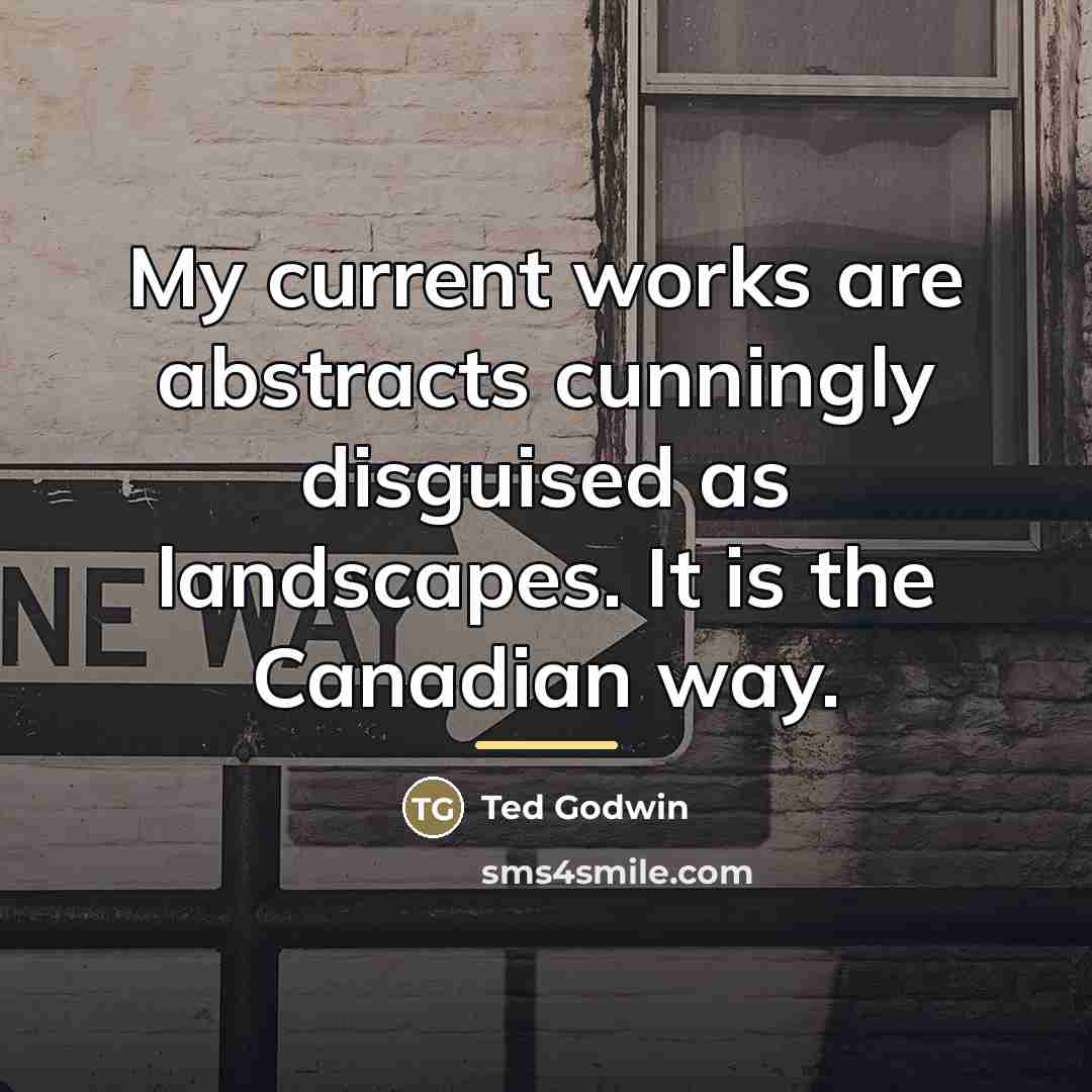 “My current works are abstracts cunningly disguised as landscapes. It…” quote by Ted Godwin