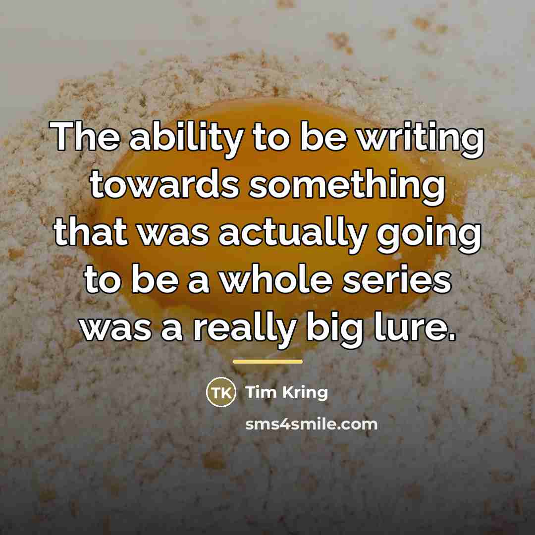 “The ability to be writing towards something that was actually…” quote by Tim Kring