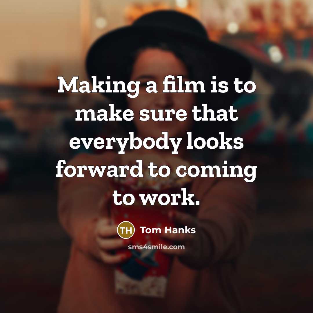 “Making a film is to make sure that everybody looks…” quote by Tom Hanks