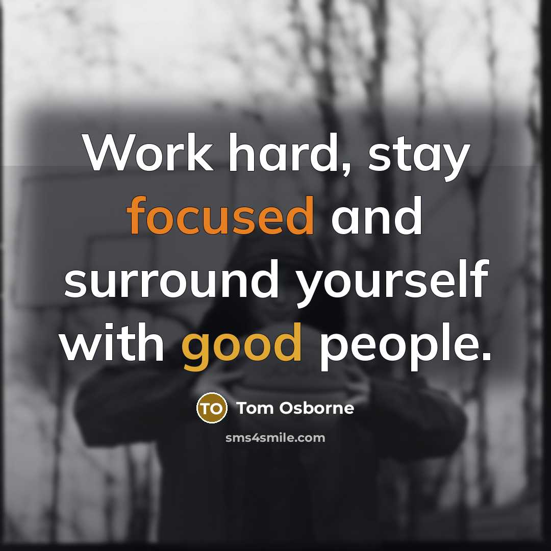 “Work hard, stay focused and surround yourself with good people.…” quote by Tom Osborne
