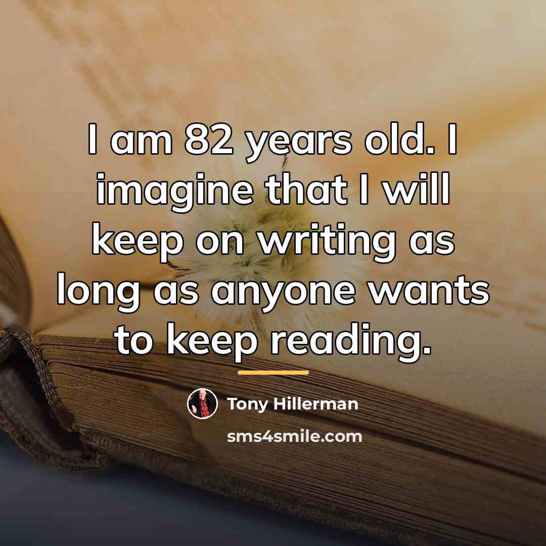 “I am 82 years old. I imagine that I will…” quote by Tony Hillerman