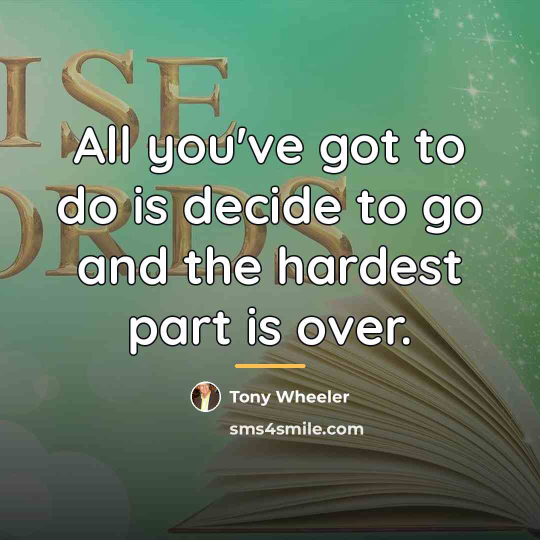 “All you've got to do is decide to go and…” quote by Tony Wheeler