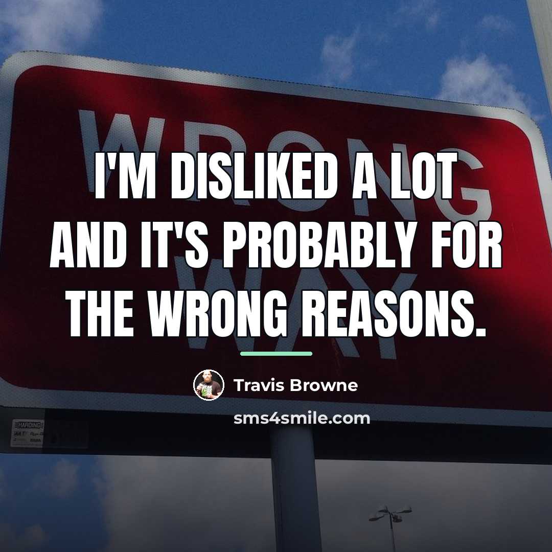“I'm disliked a lot and it's probably for the wrong…” quote by Travis Browne