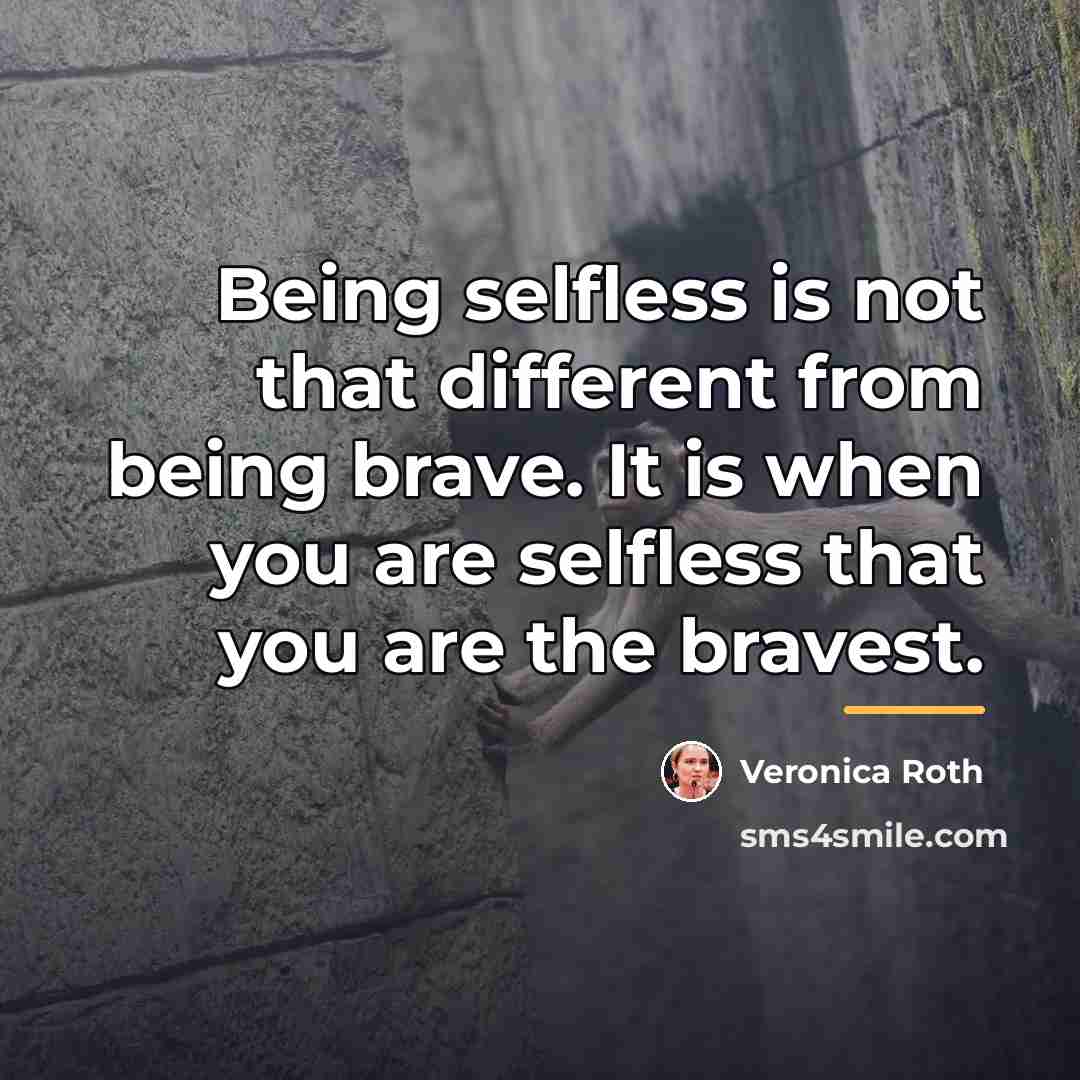 “Being selfless is not that different from being brave. It…” quote by Veronica Roth