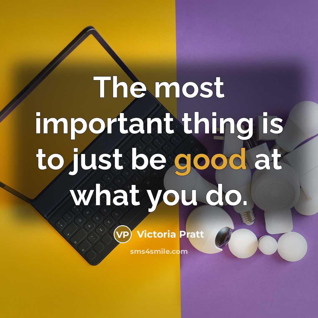 “The most important thing is to just be good at…” quote by Victoria Pratt