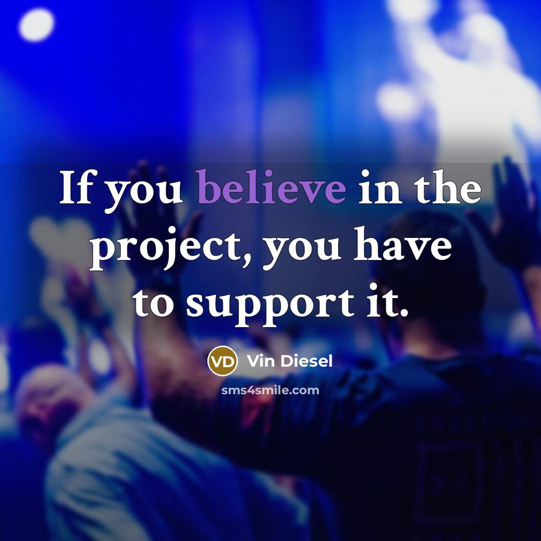 “If you believe in the project, you have to support…” quote by Vin Diesel