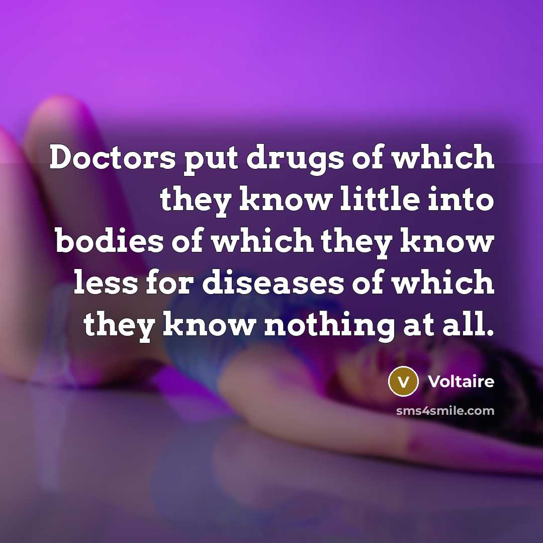 “Doctors put drugs of which they know little into bodies…” quote by Voltaire