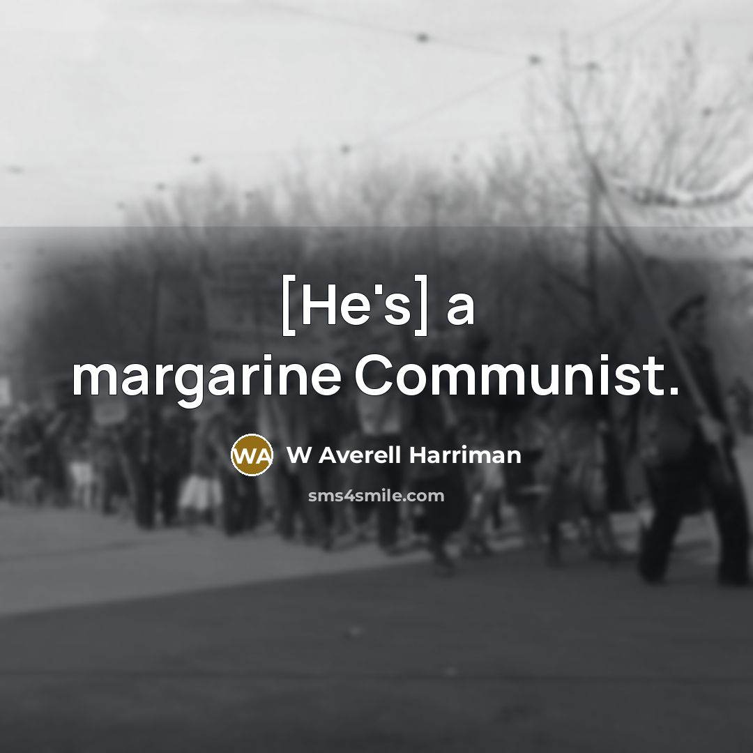 “[He's] a margarine Communist.…” quote by W Averell Harriman