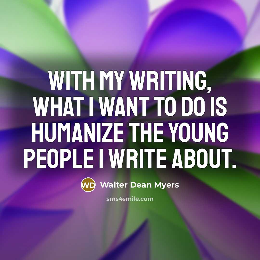 “With my writing, what I want to do is humanize…” quote by Walter Dean Myers